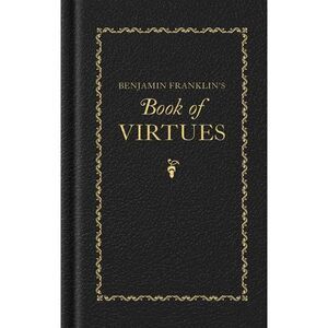 Benjamin Franklin's Book of Virtues -- Benjamin Franklin